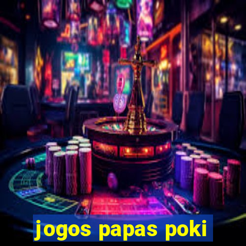 jogos papas poki